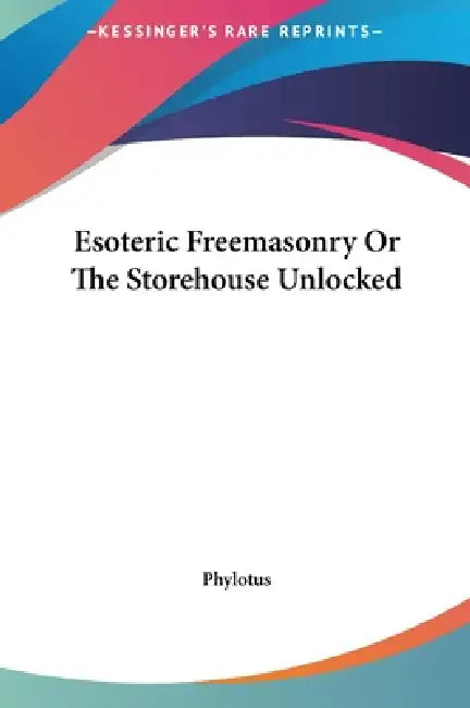 Esoteric Freemasonry Or The Storehouse Unlocked by Phylotus