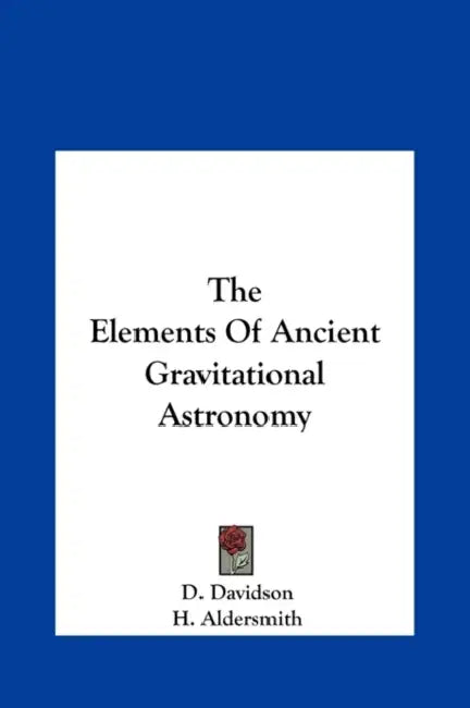 The Elements Of Ancient Gravitational Astronomy by D. Davidson, H. Aldersmith