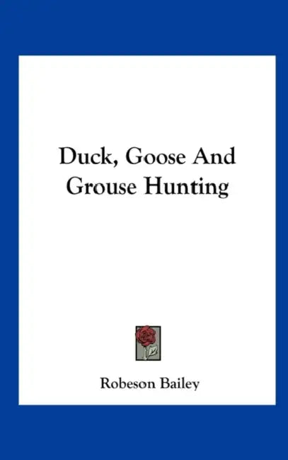 Duck, Goose And Grouse Hunting by Robeson Bailey