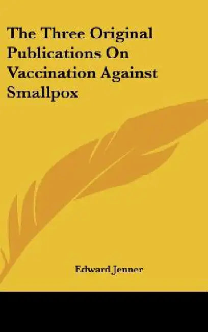 The Three Original Publications On Vaccination Against Smallpox by Edward Jenner