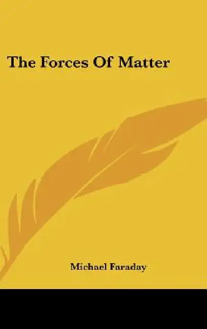 The Forces Of Matter by Michael Faraday