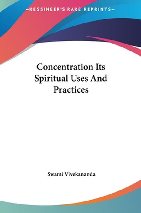 Concentration Its Spiritual Uses And Practices by Swami Vivekananda