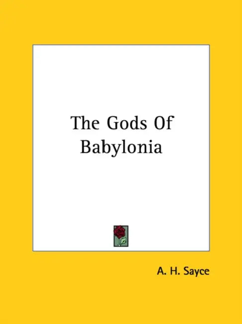 The Gods Of Babylonia by A. H. Sayce