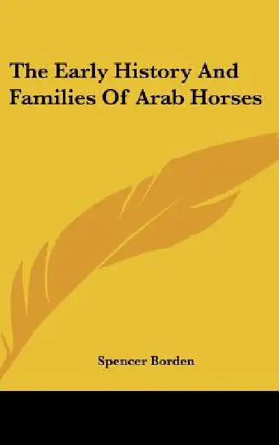 The Early History And Families Of Arab Horses by Spencer Borden