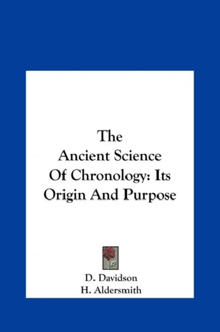 The Ancient Science Of Chronology: Its Origin And Purpose by D. Davidson, H. Aldersmith