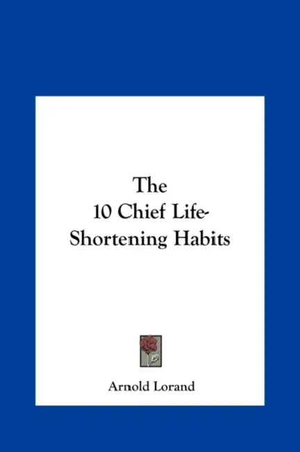 The 10 Chief Life-Shortening Habits by Arnold Lorand
