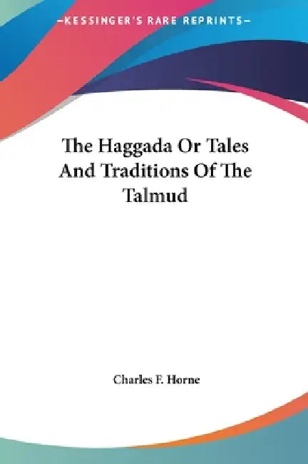 The Haggada Or Tales And Traditions Of The Talmud by Charles F. Horne