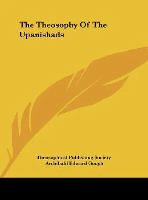 The Theosophy Of The Upanishads by Theosophical Publishing Society, Archibald Edward Gough