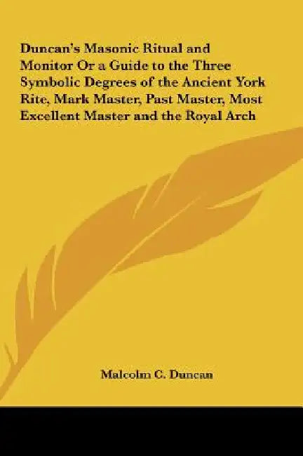 Duncan's Masonic Ritual and Monitor Or a Guide to the Three Symbolic Degrees of the Ancient York Rite, Mark Master, Past Master, Most Excellent Master by Malcolm C. Duncan