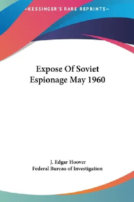 Expose Of Soviet Espionage May 1960 by J. Edgar Hoover, Federal Bureau of Investigation