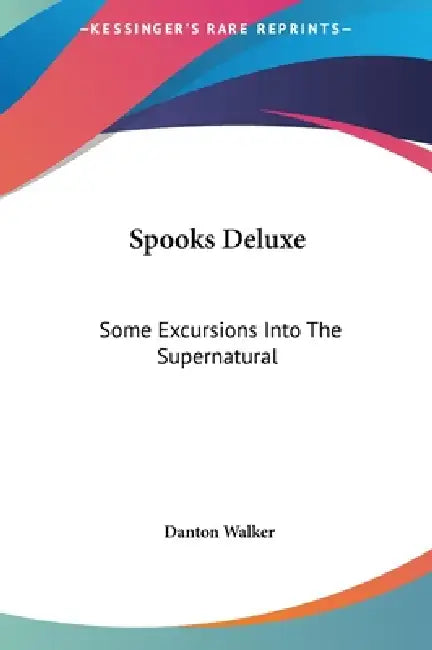 Spooks Deluxe: Some Excursions Into The Supernatural by Danton Walker