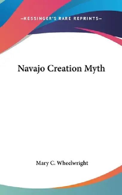 Navajo Creation Myth by Mary C. Wheelwright