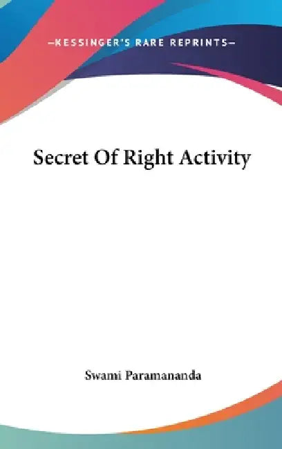 Secret Of Right Activity by Swami Paramananda