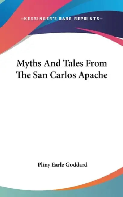 Myths And Tales From The San Carlos Apache by Pliny Earle Goddard