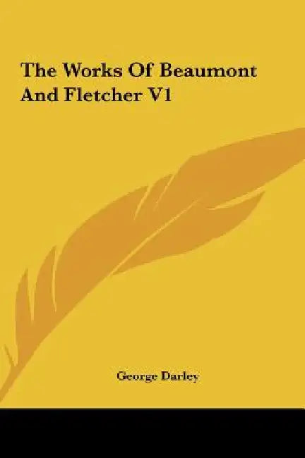 The Works of Beaumont and Fletcher V1 by George Darley