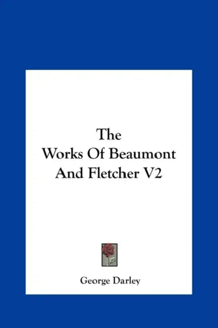 The Works of Beaumont and Fletcher V2 by George Darley