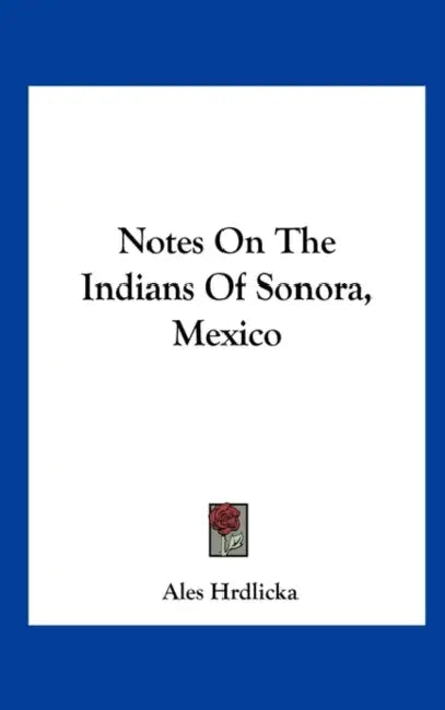 Notes On The Indians Of Sonora, Mexico by Ales Hrdlicka