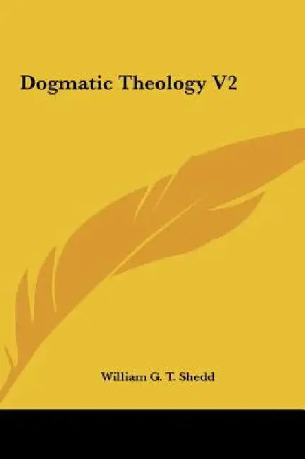 Dogmatic Theology V2 by William G. T. Shedd