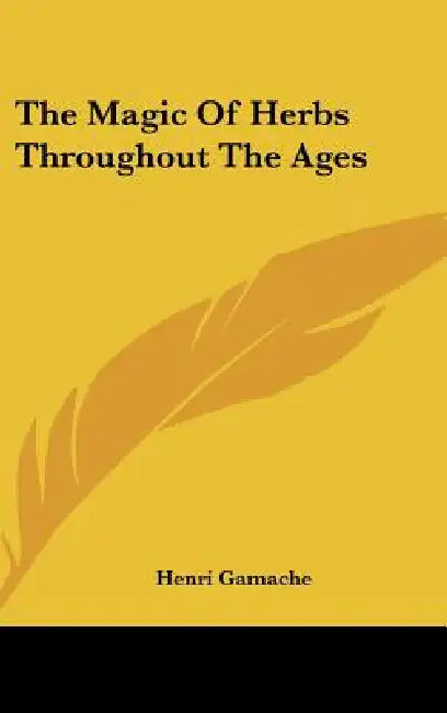 The Magic Of Herbs Throughout The Ages by Henri Gamache