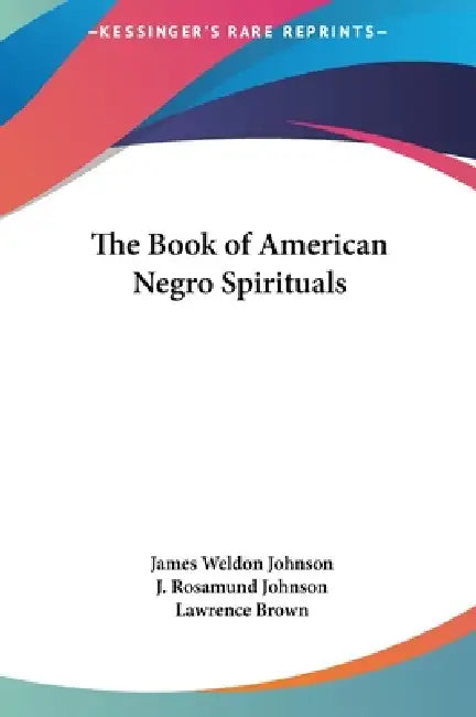 The Book of American Negro Spirituals by James Weldon Johnson, J. Rosamund Johnson, Lawrence Brown
