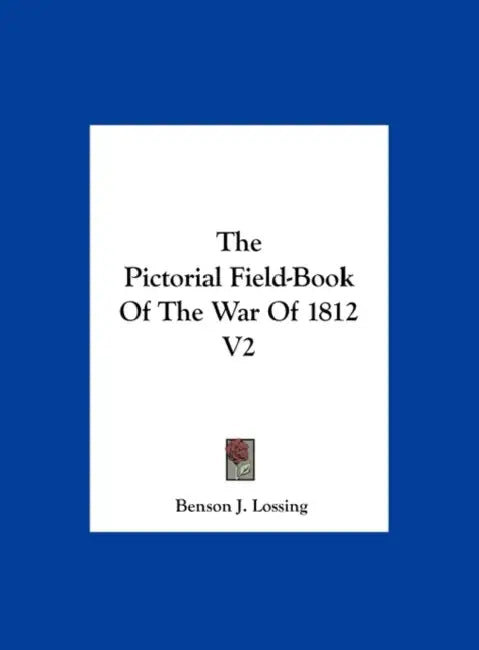The Pictorial Field-Book of the War of 1812 V2 by Benson John Lossing