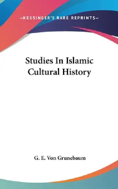 Studies In Islamic Cultural History by G. E. Von Grunebaum