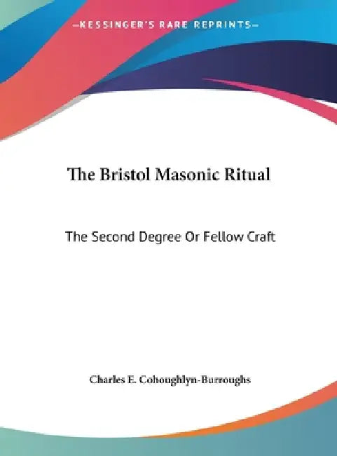 The Bristol Masonic Ritual: The Second Degree Or Fellow Craft by Charles E. Cohoughlyn-Burroughs