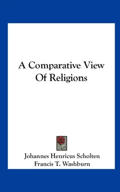 A Comparative View of Religions by Johannes Henricus Scholten, Francis T. Washburn