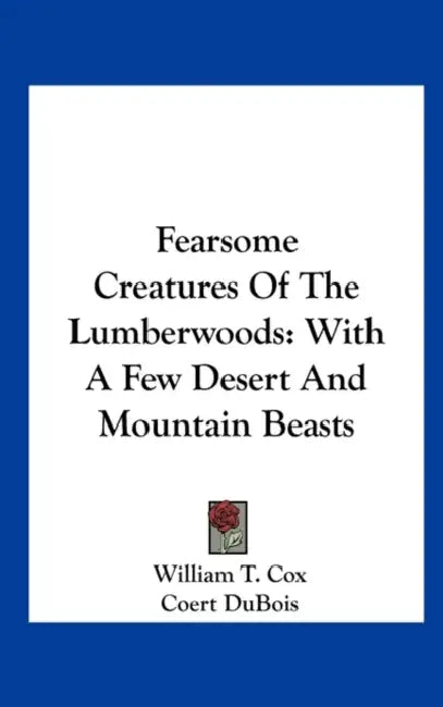 Fearsome Creatures Of The Lumberwoods: With A Few Desert And Mountain Beasts by William T. Cox, Coert DuBois