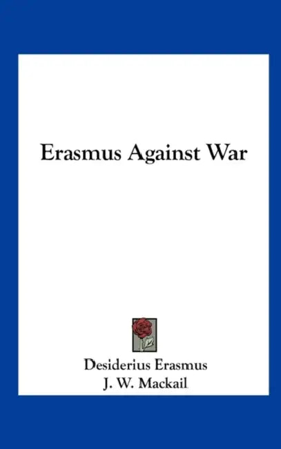 Erasmus Against War by Desiderius Erasmus, J. W. Mackail
