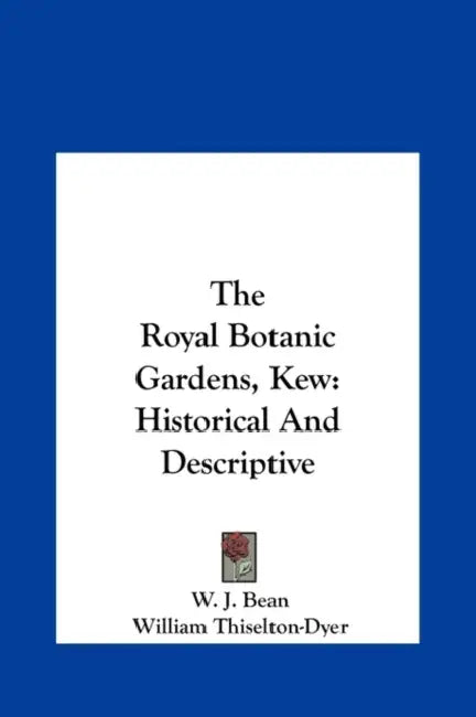 The Royal Botanic Gardens, Kew: Historical And Descriptive by W. J. Bean, William Thiselton-Dyer