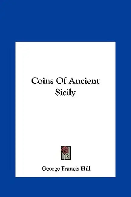 Coins Of Ancient Sicily by George Francis Hill