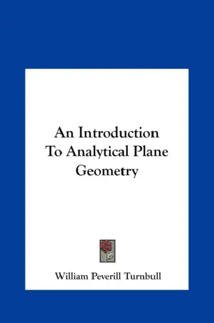 An Introduction to Analytical Plane Geometry by William Peverill Turnbull