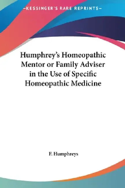 Humphrey's Homeopathic Mentor or Family Adviser in the Use of Specific Homeopathic Medicine by F. Humphreys