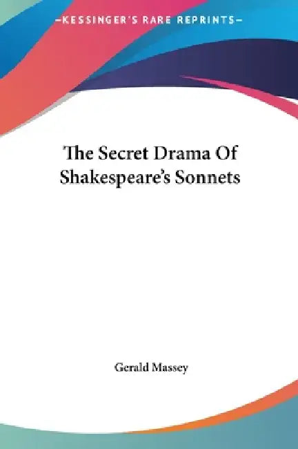 The Secret Drama Of Shakespeare's Sonnets by Gerald Massey