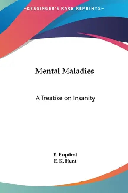 Mental Maladies: A Treatise on Insanity by E. Esquirol, E. K. Hunt