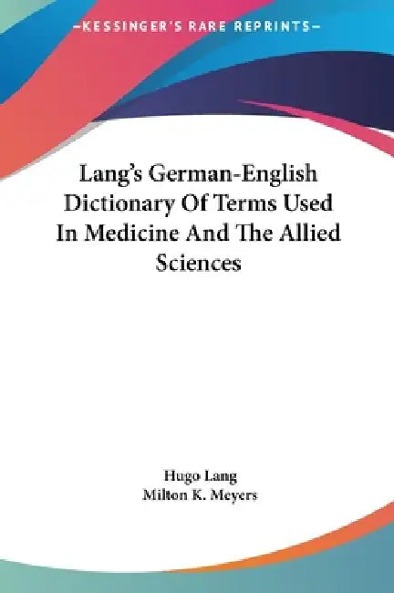 Lang's German-English Dictionary Of Terms Used In Medicine And The Allied Sciences by Hugo Lang, Milton K. Meyers
