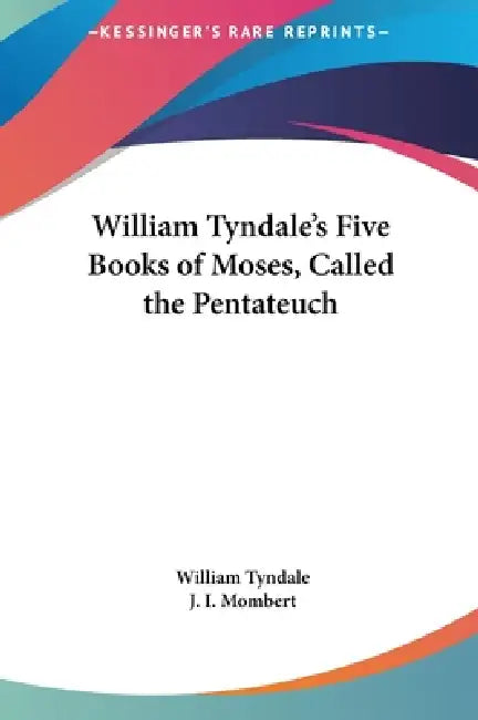 William Tyndale's Five Books of Moses, Called the Pentateuch by William Tyndale, J. I. Mombert