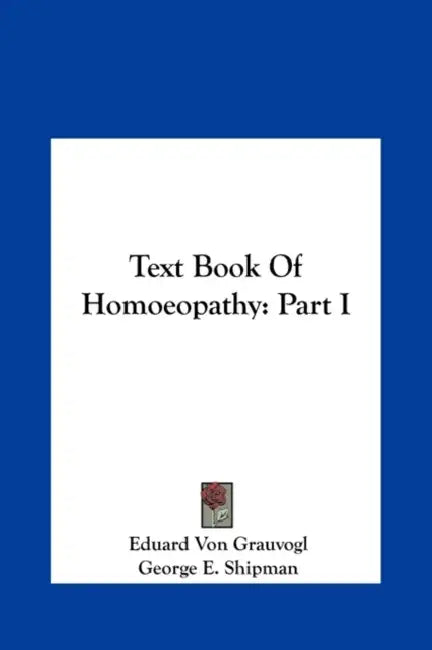 Text Book of Homoeopathy: Part I by Eduard Von Grauvogl, George E. Shipman