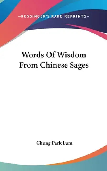 Words Of Wisdom From Chinese Sages by Chung Park Lum