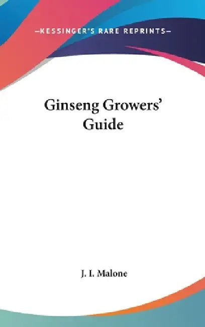 Ginseng Growers' Guide by J. I. Malone