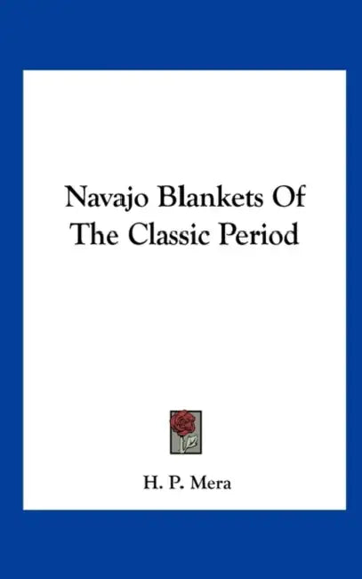 Navajo Blankets Of The Classic Period by H. P. Mera