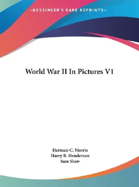 World War II In Pictures V1 by Herman C. Morris, Harry B. Henderson, Sam Shaw