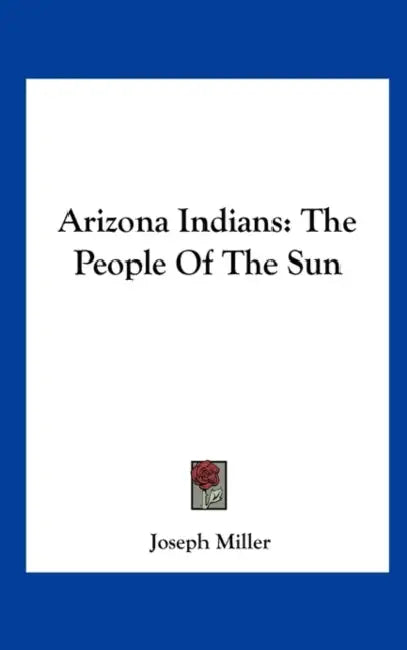 Arizona Indians: The People Of The Sun by Joseph Miller