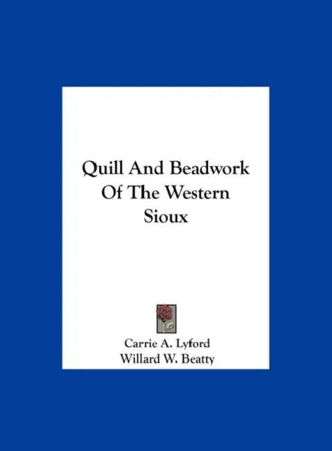 Quill And Beadwork Of The Western Sioux by Carrie a. Lyford, Willard W. Beatty