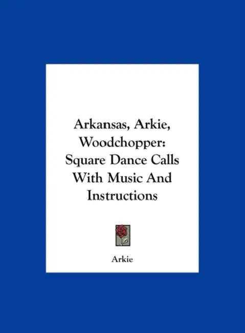 Arkansas, Arkie, Woodchopper: Square Dance Calls With Music And Instructions by Arkie