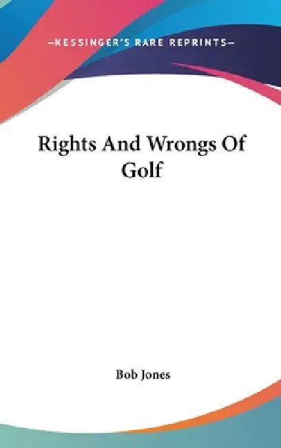 Rights And Wrongs Of Golf by Bob Jones