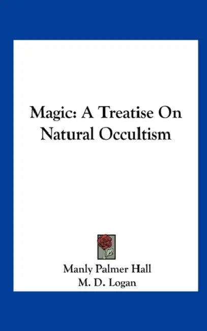 Magic: A Treatise On Natural Occultism by Manly Palmer Hall, M. D. Logan