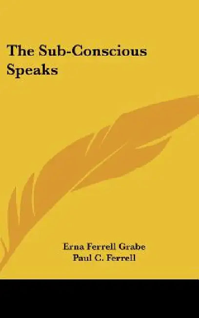 The Sub-Conscious Speaks by Erna Ferrell Grabe, Paul C. Ferrell