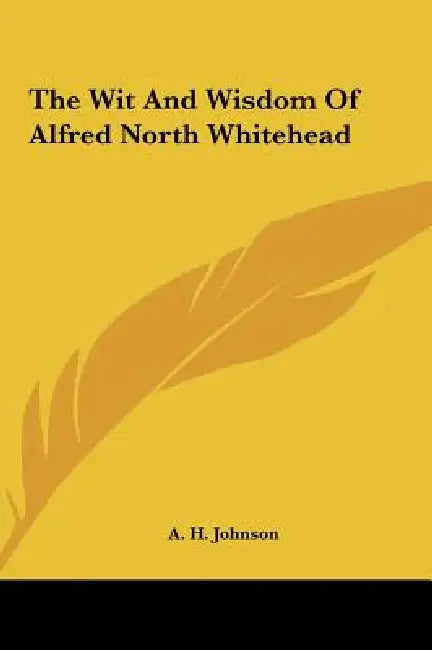 The Wit And Wisdom Of Alfred North Whitehead by A. H. Johnson